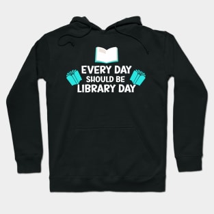 Every Day Should Be Library Day / Library lovers day Hoodie